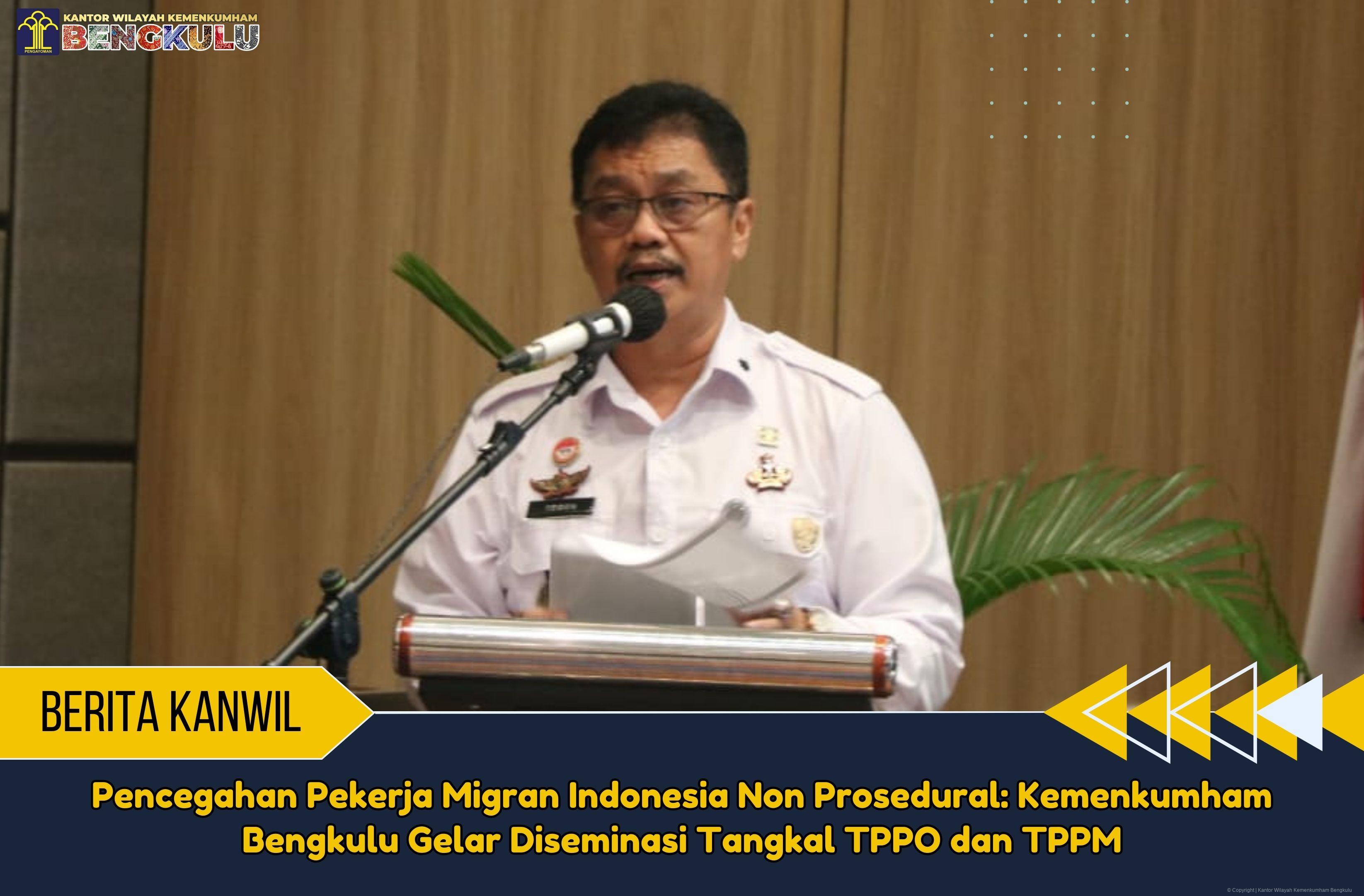 Pencegahan Pekerja Migran Indonesia Non Prosedural Kemenkumham Bengkulu Gelar Diseminasi Tangkal TPPO dan TPPM 1